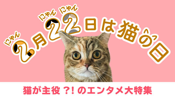 2月22日は猫の日！ 猫が主役 のエンタメ大特集｜【エンタメ特集】auスマートパスプレミアム