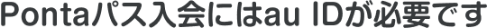 Pontaパス入会にはau IDが必要です